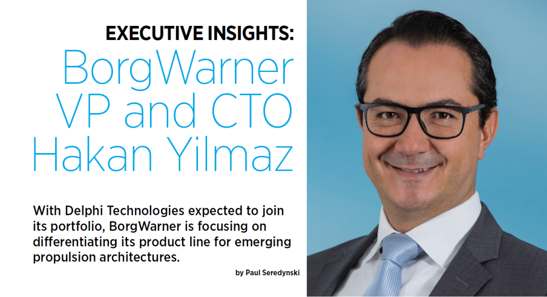 高管觀點：博格華納 VP & CTO - Hakan Yilmaz 專訪 - 博格華納將專注新興推進系統(tǒng)架構產(chǎn)品差異化 
